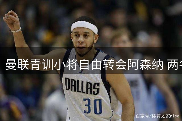 曼联青训小将自由转会阿森纳 两名中场新星外租英甲