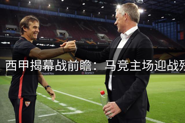 西甲揭幕战前瞻：马竞主场迎战残阵升班马