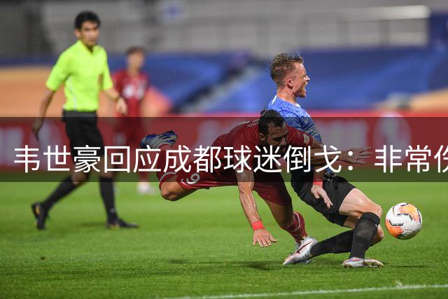 韦世豪回应成都球迷倒戈：非常伤心 会把奖杯奉献给球迷