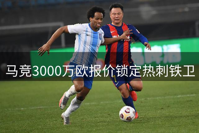 马竞3000万欧报价锁定热刺铁卫 罗梅罗转会谈判进入关键阶段