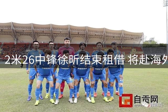 2米26中锋徐昕结束租借 将赴海外寻求发展