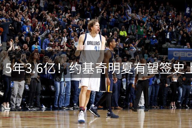 5年3.6亿！约基奇明夏有望签史上最大合同